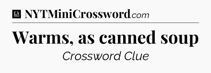 Warms, as canned soup - LA Times Crossword