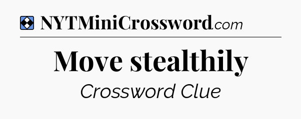 Solution: Move stealthily - NYT Mini Crossword