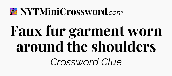 Faux fur garment worn around the shoulders Crossword Clue