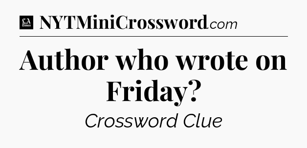 Author who wrote on Friday - LA Times Crossword