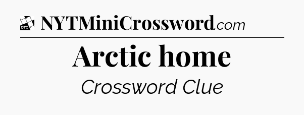 Arctic home - Daily Themed Classic Crossword