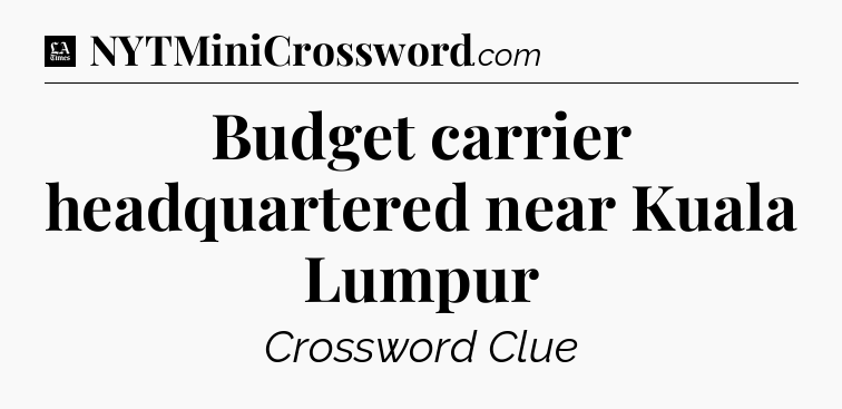 Budget carrier headquartered near Kuala Lumpur - LA Times Crossword