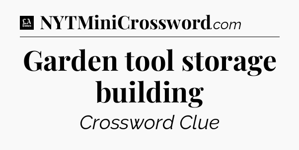 Garden tool storage building - LA Times Crossword