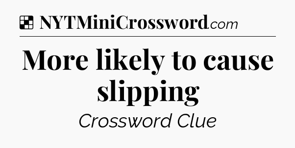 Solution: More likely to cause slipping - NYT Crossword