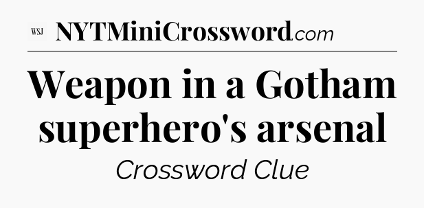 Weapon in a Gotham superhero's arsenal - WSJ Crossword