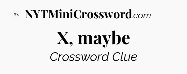 X, maybe - WSJ Crossword