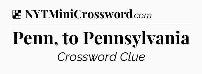 Solution: Penn, to Pennsylvania - NYT Crossword