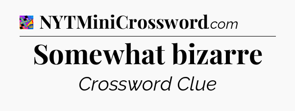 Somewhat bizarre Crossword Clue