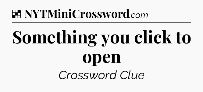 Solution: Something you click to open - NYT Crossword