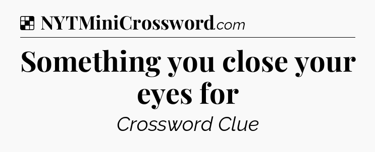 Solution: Something you close your eyes for - NYT Crossword