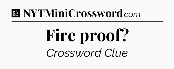 Fire proof - LA Times Crossword