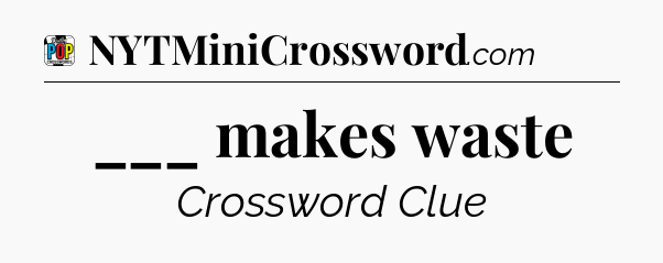 ___ makes waste Crossword Clue