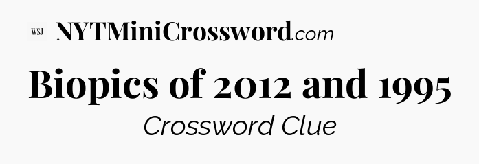 Biopics of 2012 and 1995 - WSJ Crossword