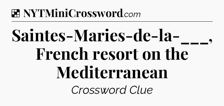 Solution: Saintes-Maries-de-la-___, French resort on the Mediterranean - NYT Crossword
