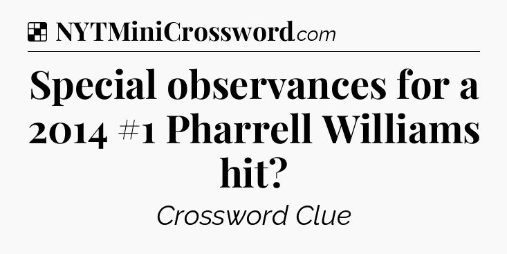 Solution: Special observances for a 2014 #1 Pharrell Williams hit - NYT Crossword