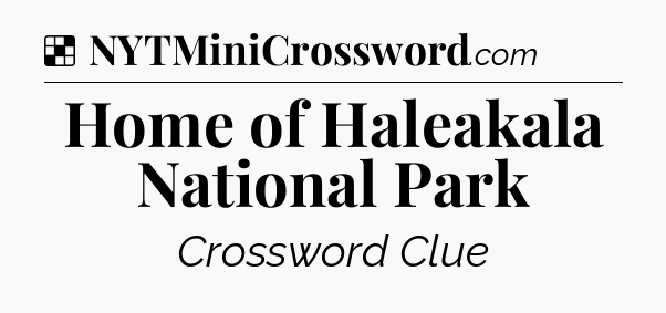 Solution: Home of Haleakala National Park - NYT Crossword