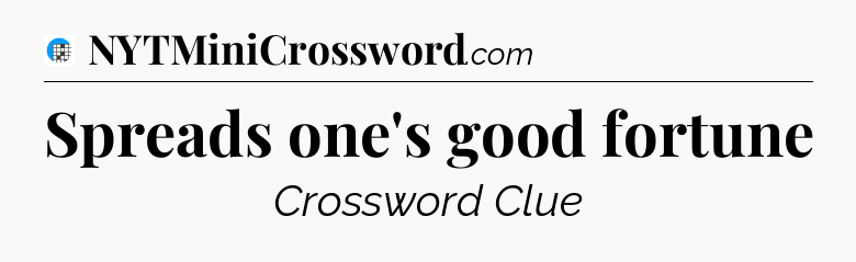 Spreads one's good fortune Crossword Clue