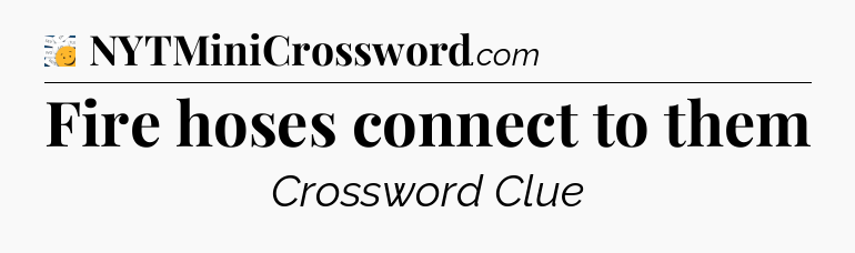 Fire hoses connect to them - 7 Little Words