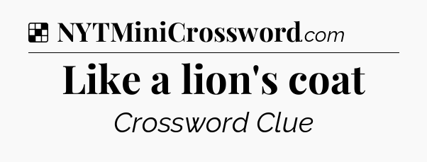 Solution: Like a lion's coat - NYT Crossword