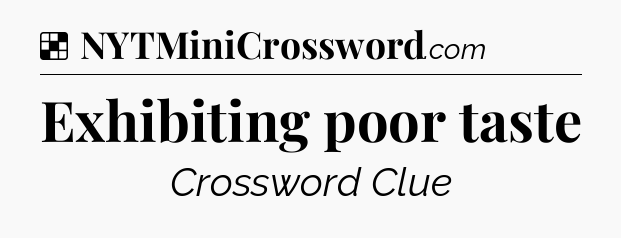 Solution: Exhibiting poor taste - NYT Crossword