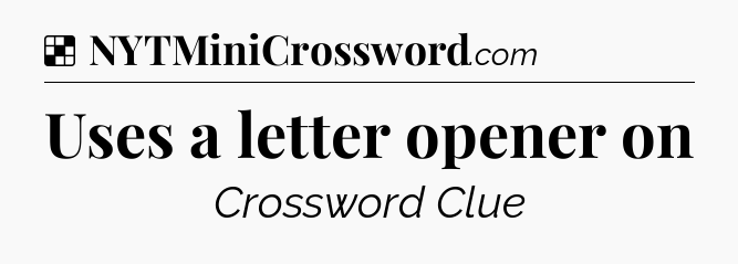 Solution: Uses a letter opener on - NYT Crossword