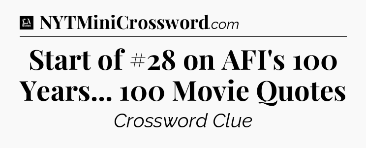 Start of #28 on AFI's 100 Years... 100 Movie Quotes - LA Times Crossword