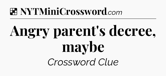 Solution: Angry parent's decree, maybe - NYT Crossword