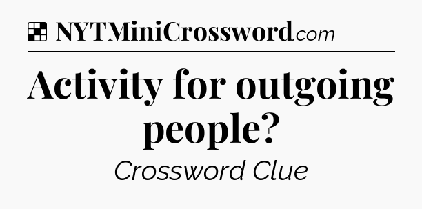 Solution: Activity for outgoing people - NYT Crossword