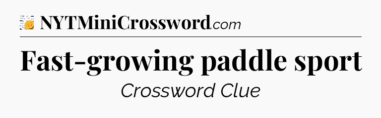 Fast-growing paddle sport - 7 Little Words