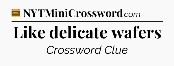 Like delicate wafers - Eugene Sheffer Crossword