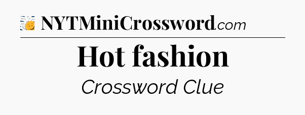 Hot fashion - 7 Little Words