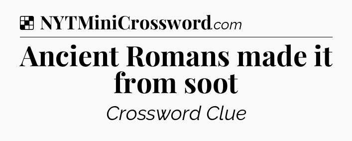 Solution: Ancient Romans made it from soot - NYT Crossword