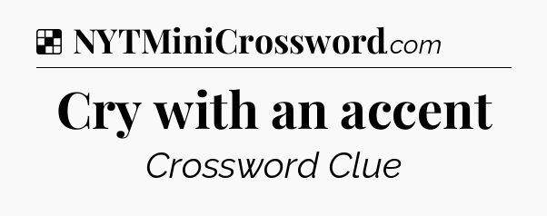 Solution: Cry with an accent - NYT Crossword