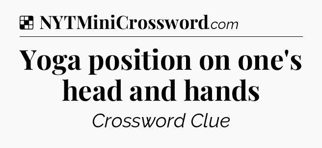 Solution: Yoga position on one's head and hands - NYT Crossword