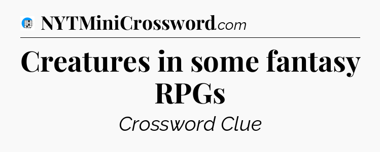 Creatures in some fantasy RPGs Crossword Clue