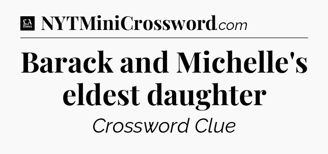 Barack and Michelle's eldest daughter - LA Times Crossword