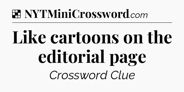 Solution: Like cartoons on the editorial page - NYT Crossword