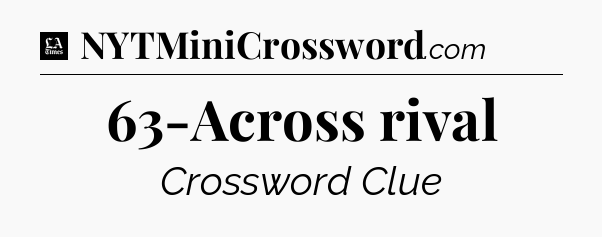 63-Across rival - LA Times Crossword