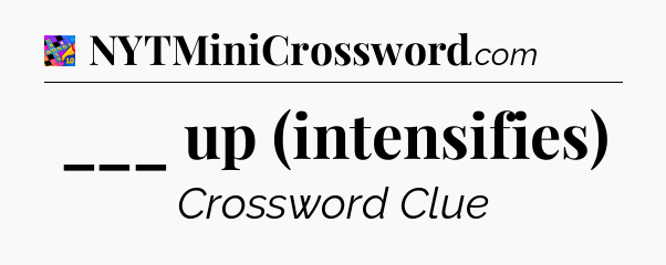 ___ up (intensifies) Crossword Clue
