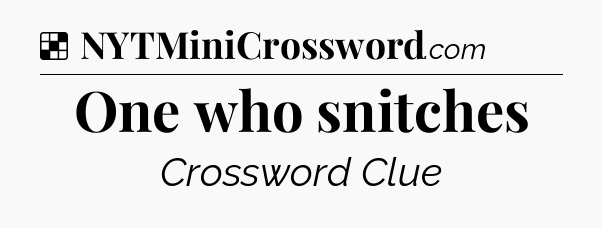 Solution: One who snitches - NYT Crossword