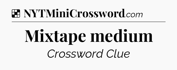 Solution: Mixtape medium - NYT Crossword