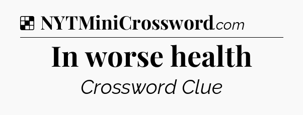 Solution: In worse health - NYT Crossword