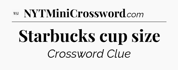 Starbucks cup size - WSJ Crossword