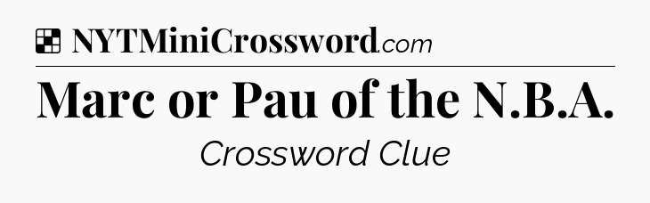 Solution: Marc or Pau of the N.B.A - NYT Crossword