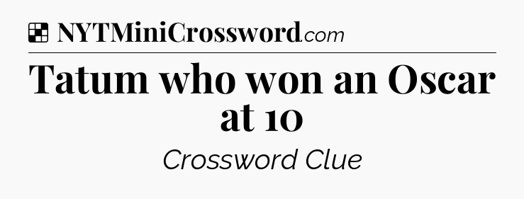 Solution: Tatum who won an Oscar at 10 - NYT Crossword