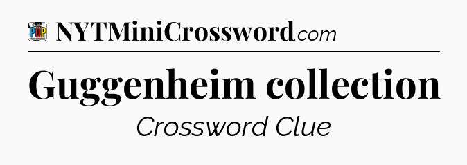 Guggenheim collection Crossword Clue