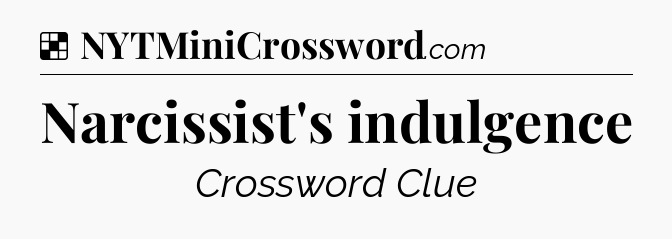 Solution: Narcissist's indulgence - NYT Crossword