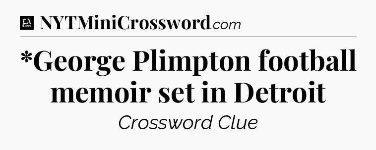 *George Plimpton football memoir set in Detroit - LA Times Crossword