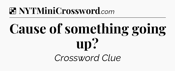 Solution: Cause of something going up - NYT Crossword