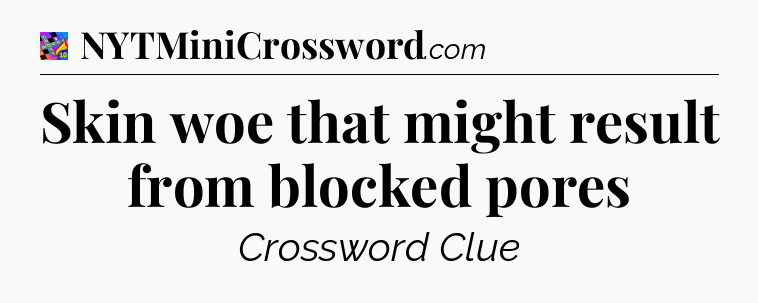 Skin woe that might result from blocked pores Crossword Clue